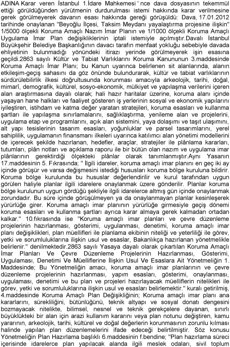 2012 tarihinde onaylanan "Beyoğlu İlçesi, Taksim Meydanı yayalaştırma projesine ilişkin" 1/5000 ölçekli Koruma Amaçlı Nazım İmar Planın ve 1/1000 ölçekli Koruma Amaçlı Uygulama İmar Plan