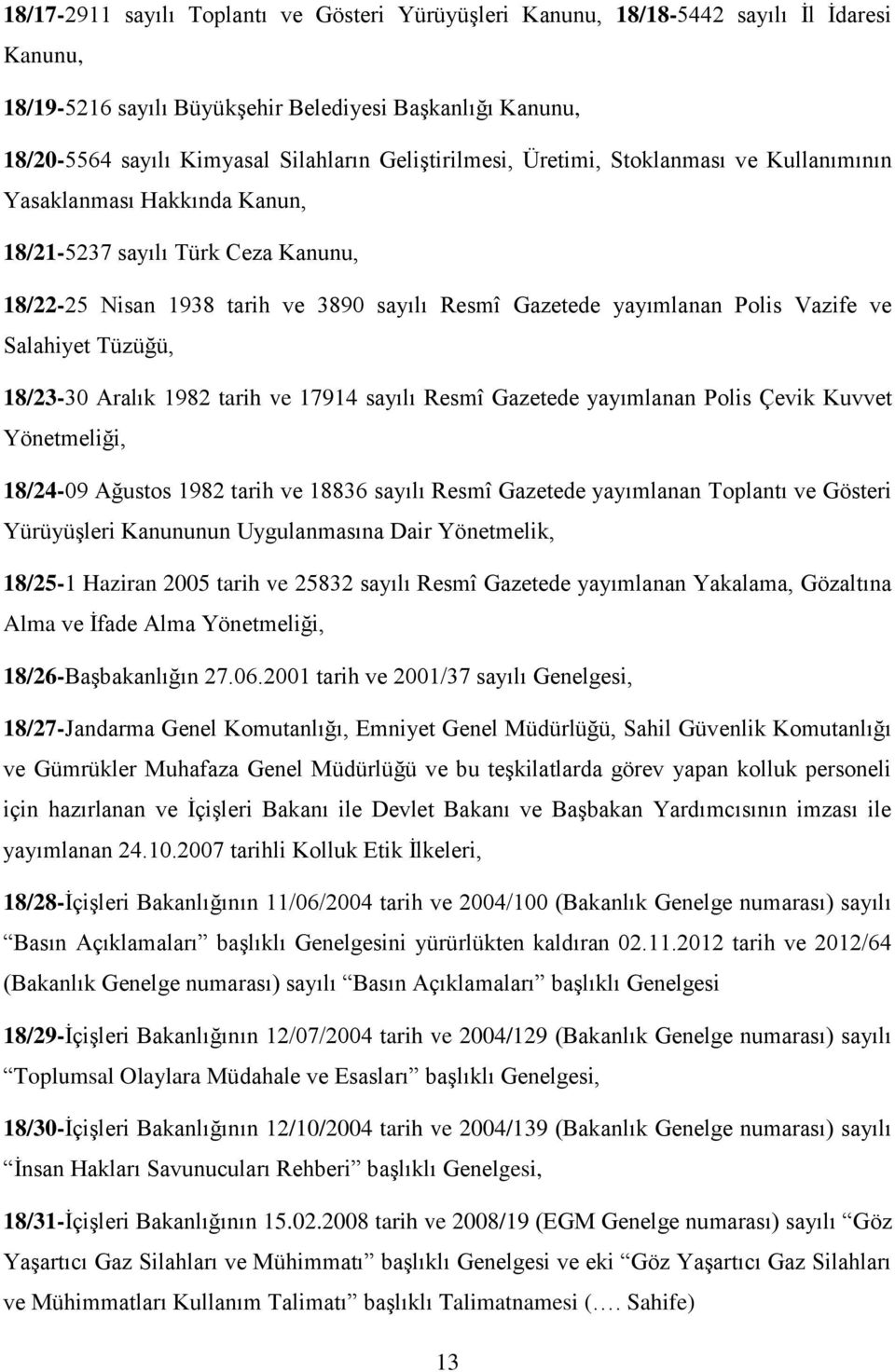 ve Salahiyet Tüzüğü, 18/23-30 Aralık 1982 tarih ve 17914 sayılı Resmî Gazetede yayımlanan Polis Çevik Kuvvet Yönetmeliği, 18/24-09 Ağustos 1982 tarih ve 18836 sayılı Resmî Gazetede yayımlanan