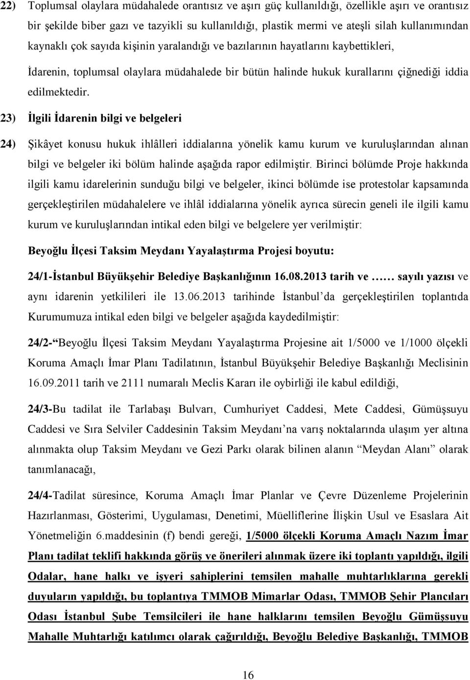 23) İlgili İdarenin bilgi ve belgeleri 24) Şikâyet konusu hukuk ihlâlleri iddialarına yönelik kamu kurum ve kuruluşlarından alınan bilgi ve belgeler iki bölüm halinde aşağıda rapor edilmiştir.