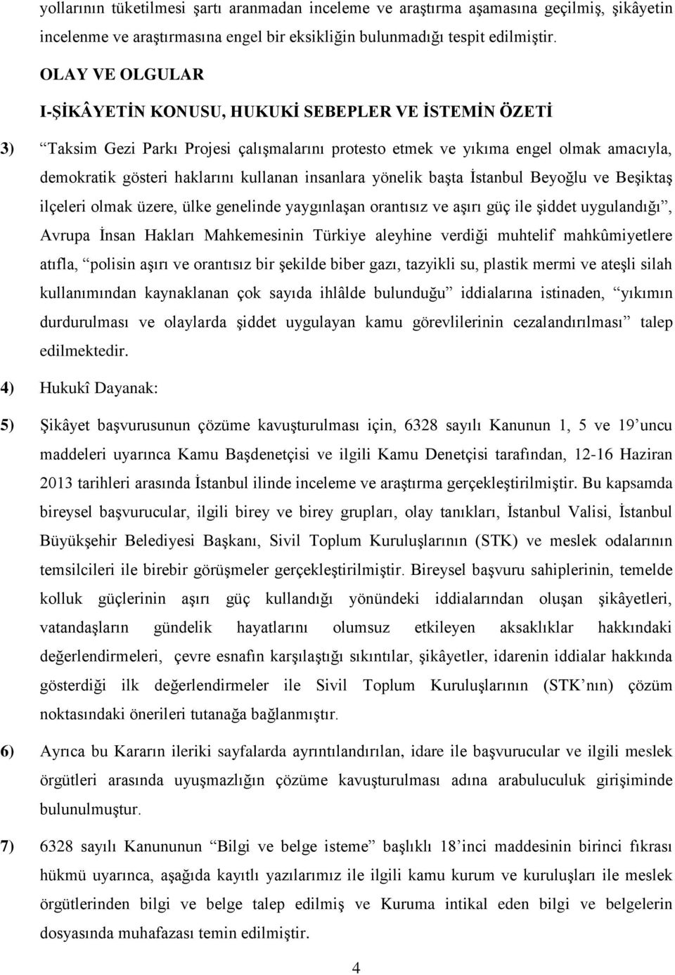 insanlara yönelik başta İstanbul Beyoğlu ve Beşiktaş ilçeleri olmak üzere, ülke genelinde yaygınlaşan orantısız ve aşırı güç ile şiddet uygulandığı, Avrupa İnsan Hakları Mahkemesinin Türkiye aleyhine