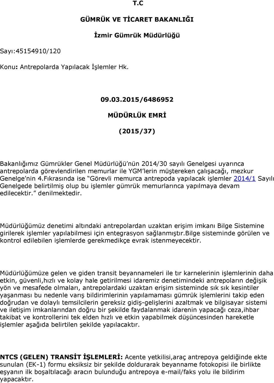 Genelge nin 4.Fıkrasında ise Görevli memurca antrepoda yapılacak işlemler 2014/1 Sayılı Genelgede belirtilmiş olup bu işlemler gümrük memurlarınca yapılmaya devam edilecektir. denilmektedir.