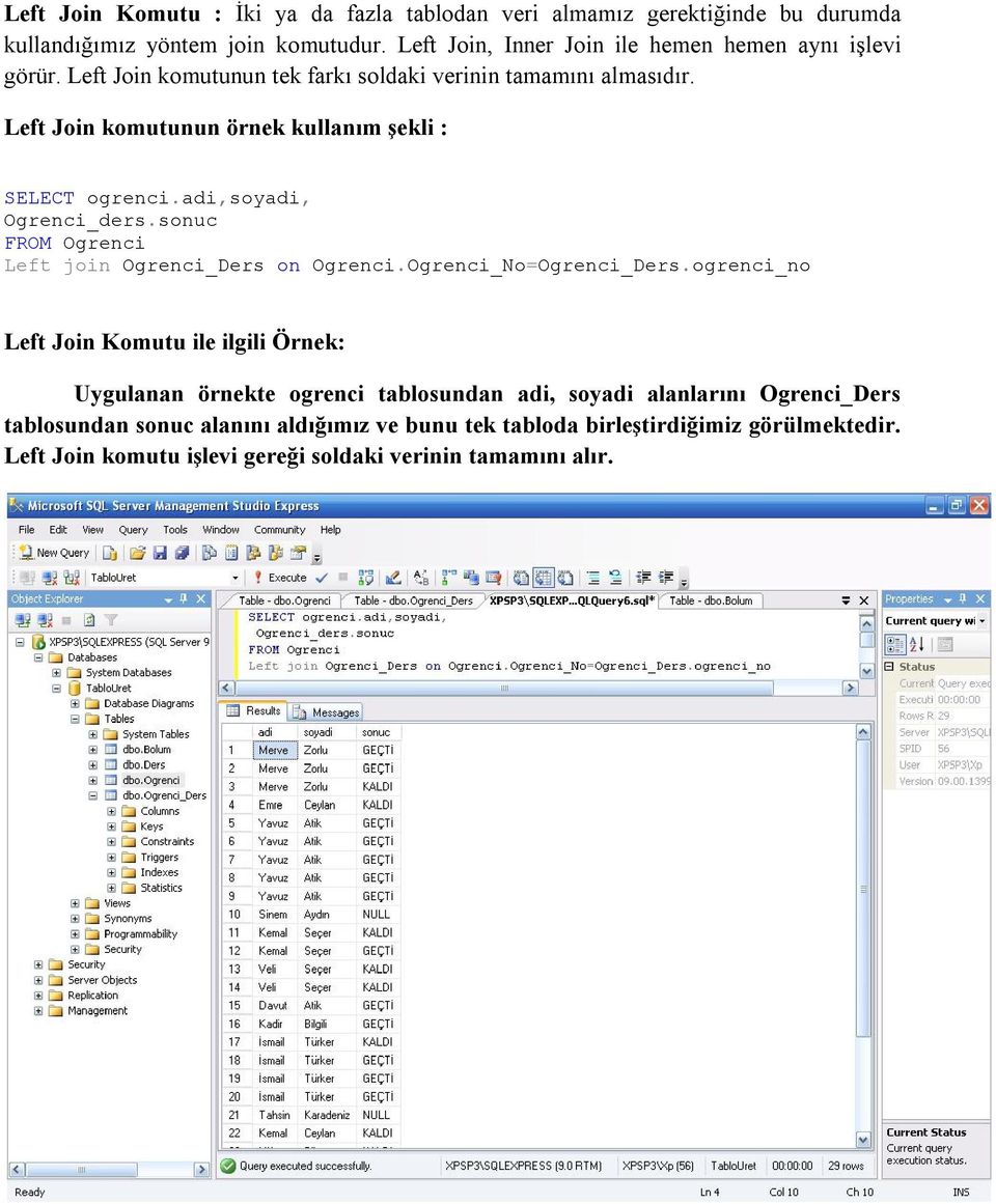 Left Join komutunun örnek kullanım şekli : SELECT ogrenci.adi,soyadi, Ogrenci_ders.sonuc FROM Ogrenci Left join Ogrenci_Ders on Ogrenci.Ogrenci_No=Ogrenci_Ders.