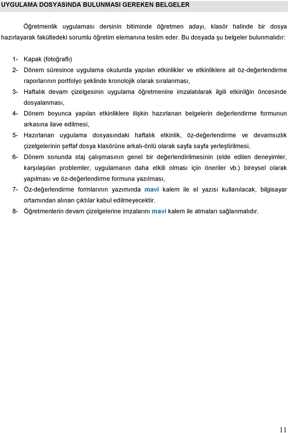 olarak sıralanması, 3- Haftalık devam çizelgesinin uygulama öğretmenine imzalatılarak ilgili etkinliğin öncesinde dosyalanması, 4- Dönem boyunca yapılan etkinliklere ilişkin hazırlanan belgelerin