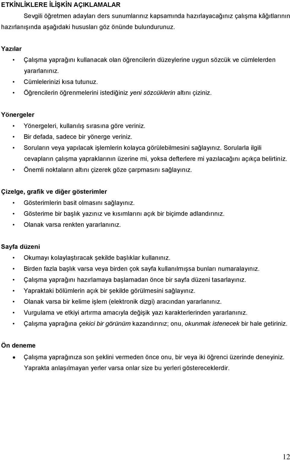 Öğrencilerin öğrenmelerini istediğiniz yeni sözcüklerin altını çiziniz. Yönergeler Yönergeleri, kullanılış sırasına göre veriniz. Bir defada, sadece bir yönerge veriniz.