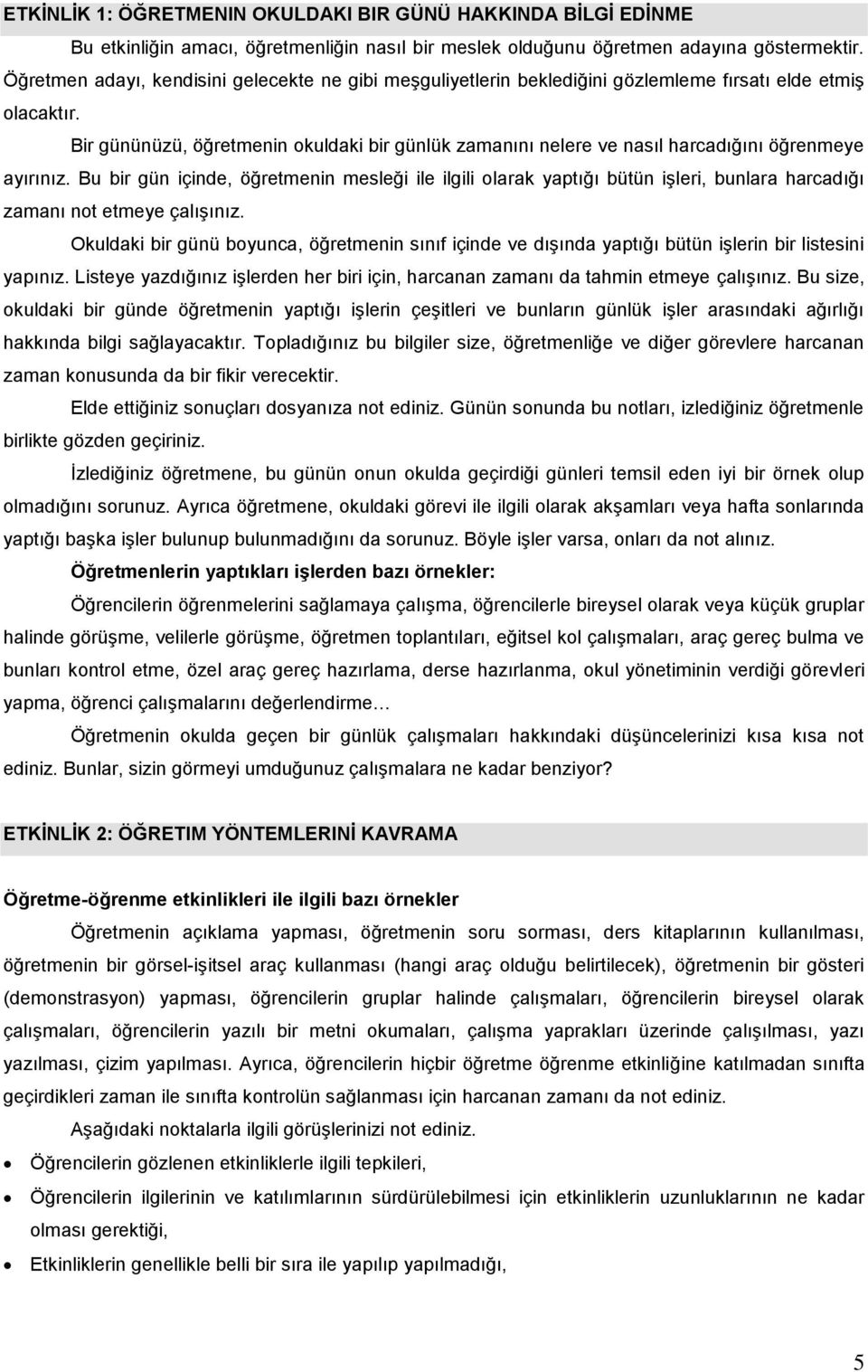 Bir gününüzü, öğretmenin okuldaki bir günlük zamanını nelere ve nasıl harcadığını öğrenmeye ayırınız.