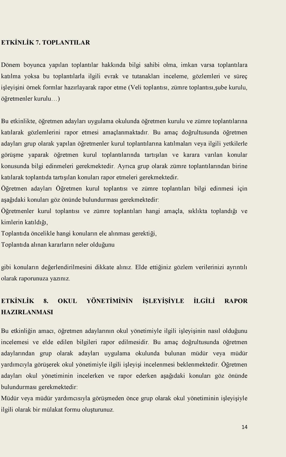 örnek formlar hazırlayarak rapor etme (Veli toplantısı, zümre toplantısı,şube kurulu, öğretmenler kurulu ) Bu etkinlikte, öğretmen adayları uygulama okulunda öğretmen kurulu ve zümre toplantılarına