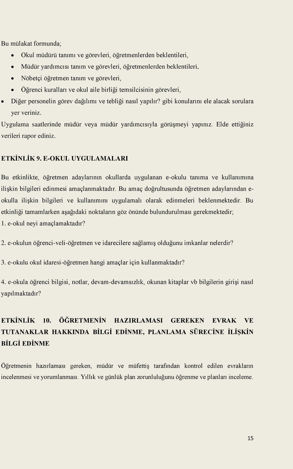 Uygulama saatlerinde müdür veya müdür yardımcısıyla görüşmeyi yapınız. Elde ettiğiniz verileri rapor ediniz. ETKĠNLĠK 9.