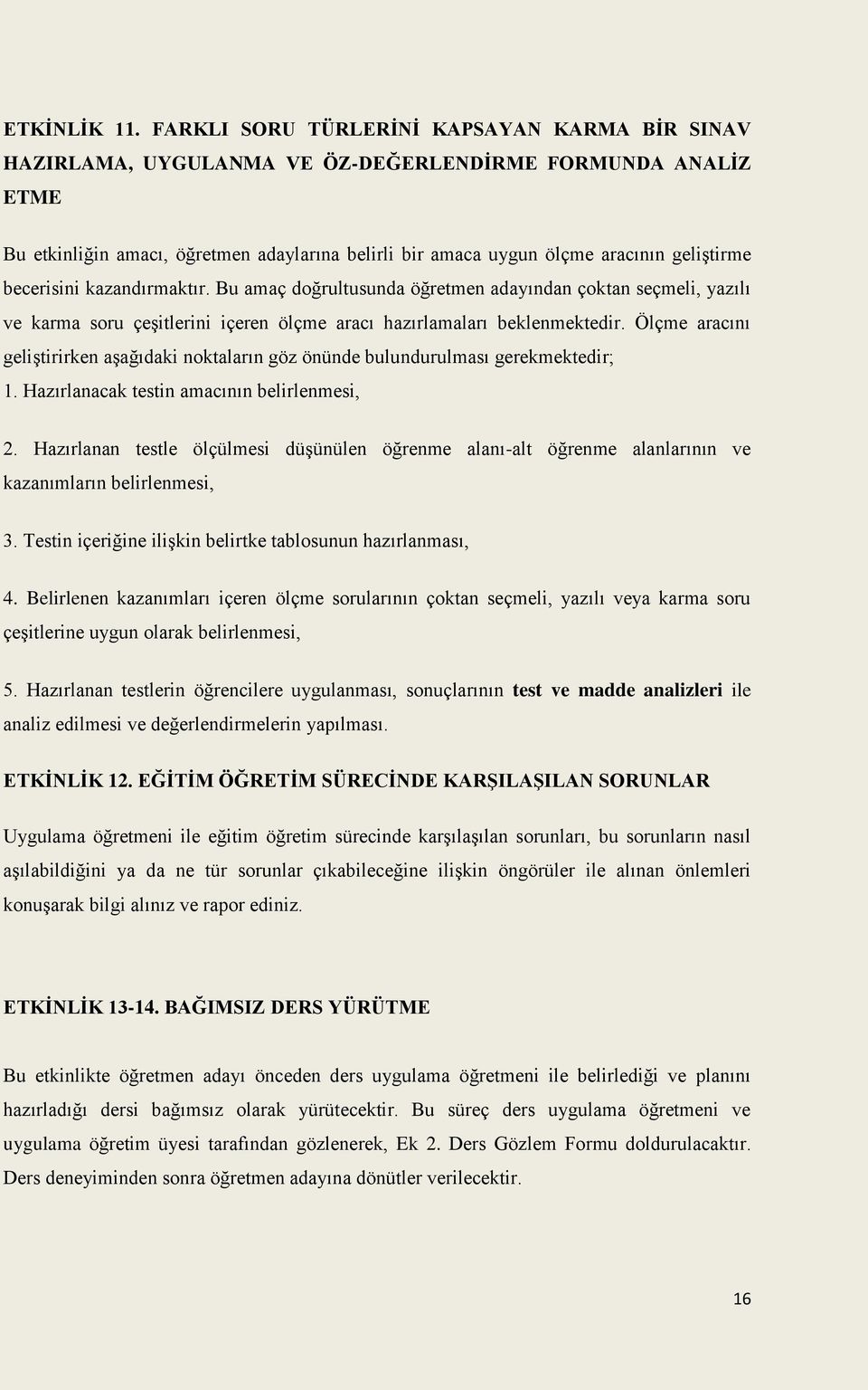 becerisini kazandırmaktır. Bu amaç doğrultusunda öğretmen adayından çoktan seçmeli, yazılı ve karma soru çeşitlerini içeren ölçme aracı hazırlamaları beklenmektedir.