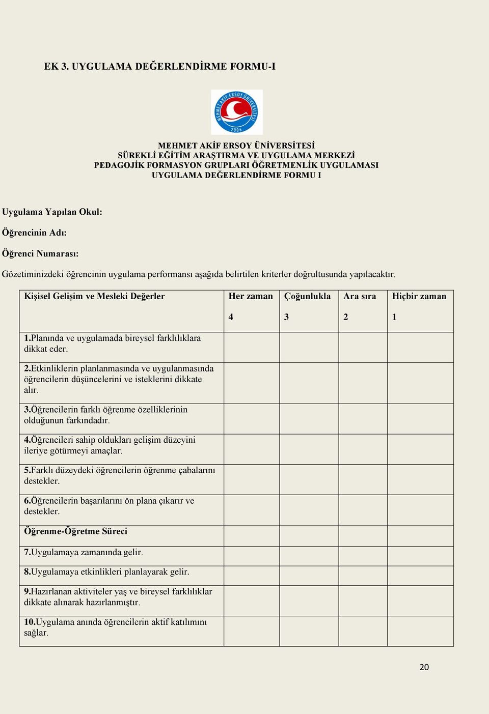 KiĢisel GeliĢim ve Mesleki Değerler Her zaman Çoğunlukla Ara sıra Hiçbir zaman 4 3 2 1 1.Planında ve uygulamada bireysel farklılıklara dikkat eder. 2.Etkinliklerin planlanmasında ve uygulanmasında öğrencilerin düşüncelerini ve isteklerini dikkate alır.