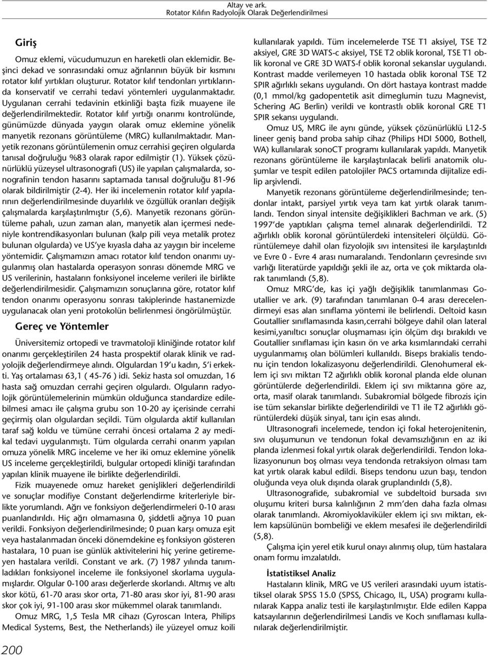 Rotator kılıf yırtığı onarımı kontrolünde, günümüzde dünyada yaygın olarak omuz eklemine yönelik manyetik rezonans görüntüleme (MRG) kullanılmaktadır.