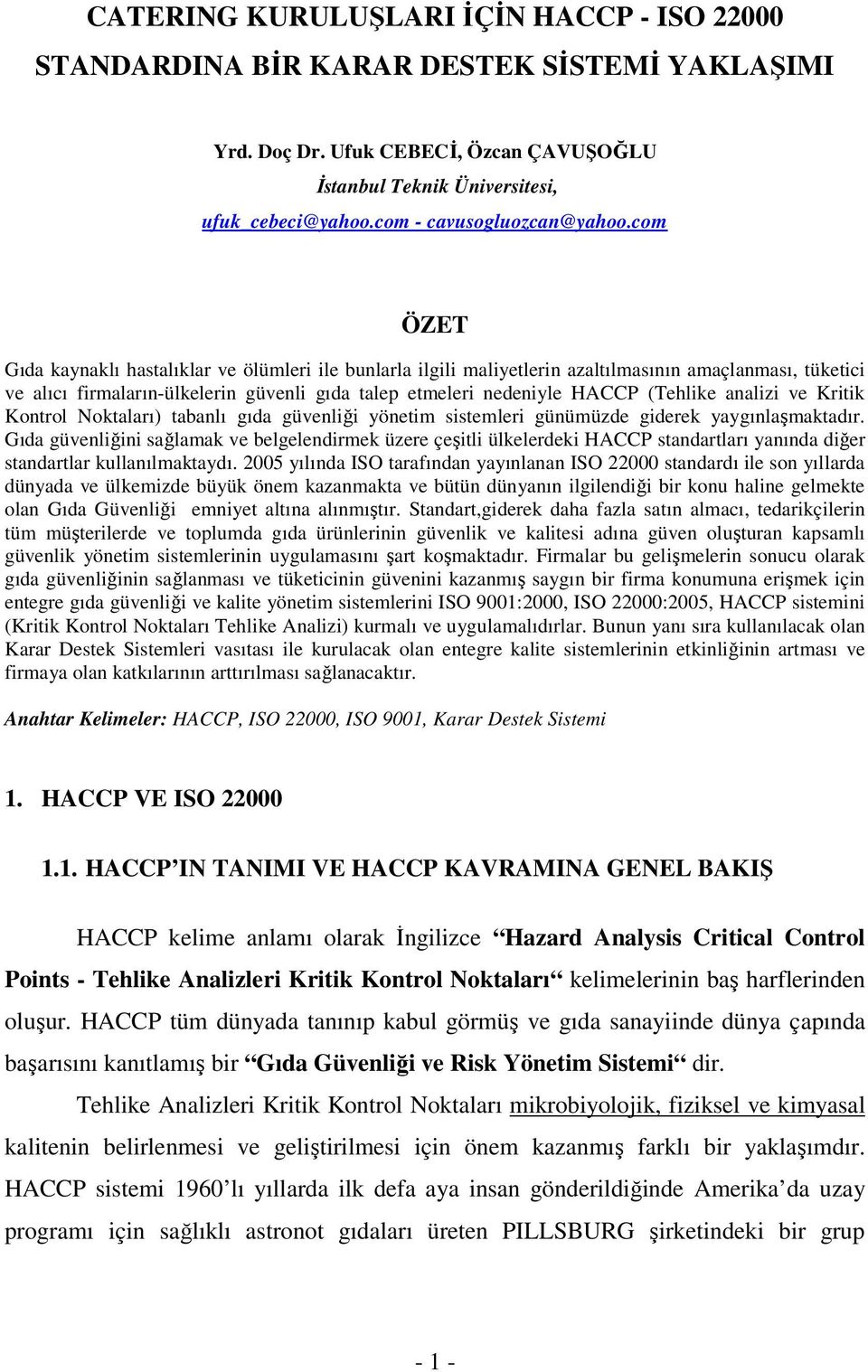 com ÖZET Gıda kaynaklı hastalıklar ve ölümleri ile bunlarla ilgili maliyetlerin azaltılmasının amaçlanması, tüketici ve alıcı firmaların-ülkelerin güvenli gıda talep etmeleri nedeniyle HACCP (Tehlike