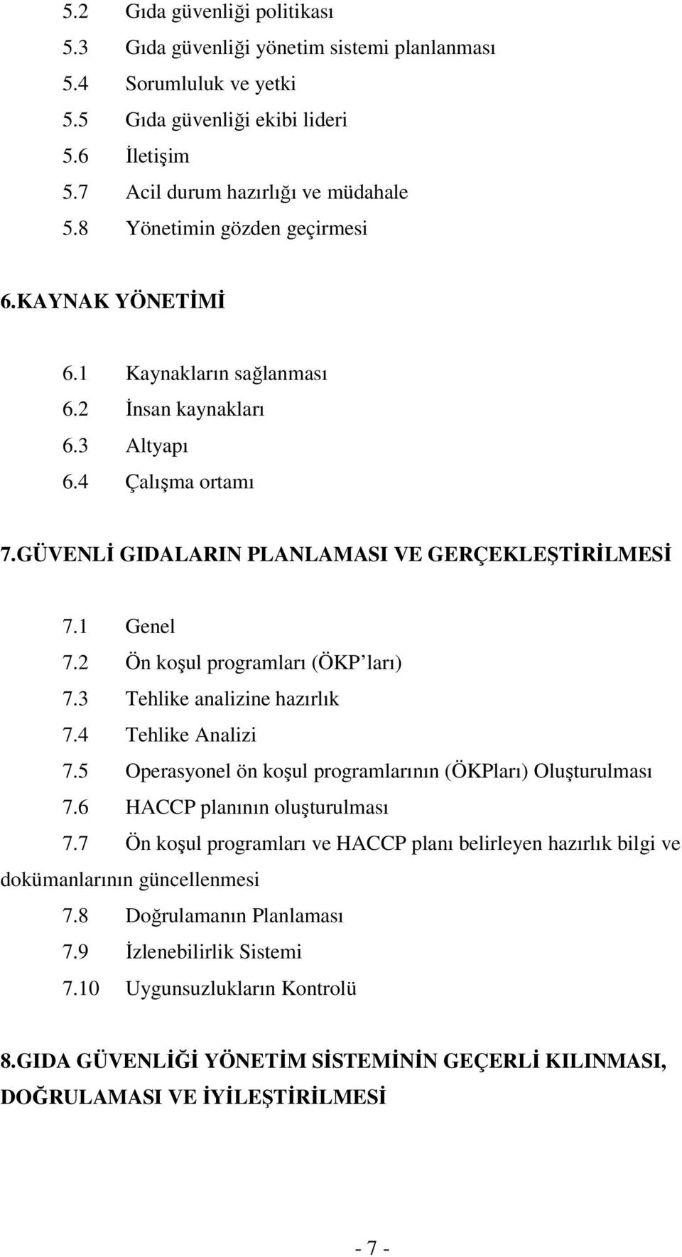 2 Ön koşul programları (ÖKP ları) 7.3 Tehlike analizine hazırlık 7.4 Tehlike Analizi 7.5 Operasyonel ön koşul programlarının (ÖKPları) Oluşturulması 7.6 HACCP planının oluşturulması 7.