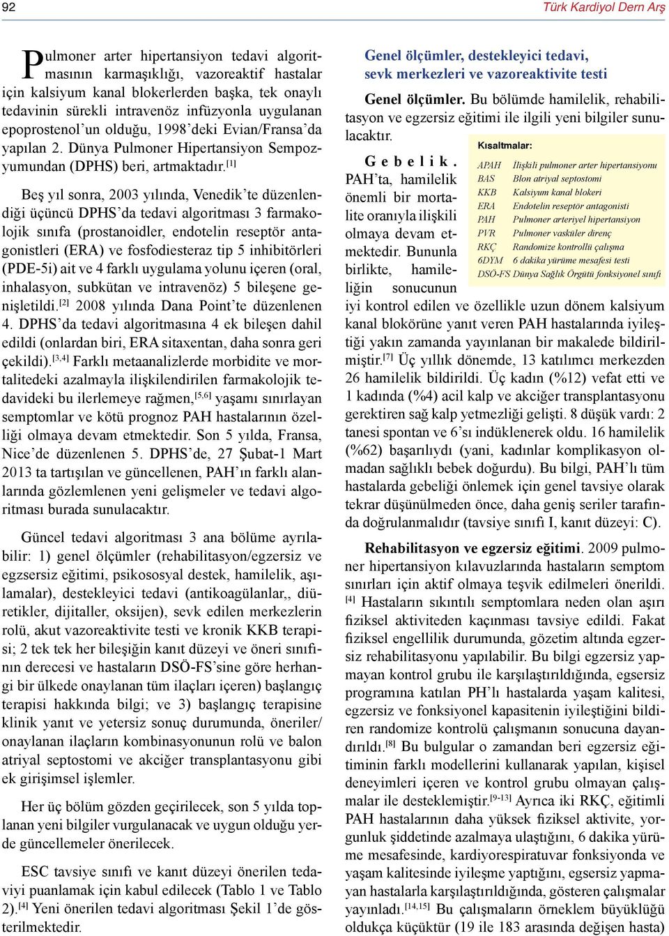 [1] Beş yıl sonra, 2003 yılında, Venedik te düzenlendiği üçüncü DPHS da tedavi algoritması 3 farmakolojik sınıfa (prostanoidler, endotelin reseptör antagonistleri (ERA) ve fosfodiesteraz tip 5