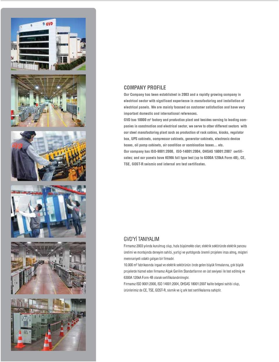 GVD has 10000 m 2 factory and production plant and besides serving to leading companies in construction and electrical sector, we serve to other different sectors with our steel manufacturing plant