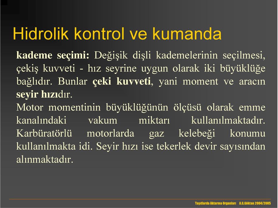 Motor momentinin büyüklüğünün ölçüsü olarak emme kanalındaki vakum miktarı kullanılmaktadır.