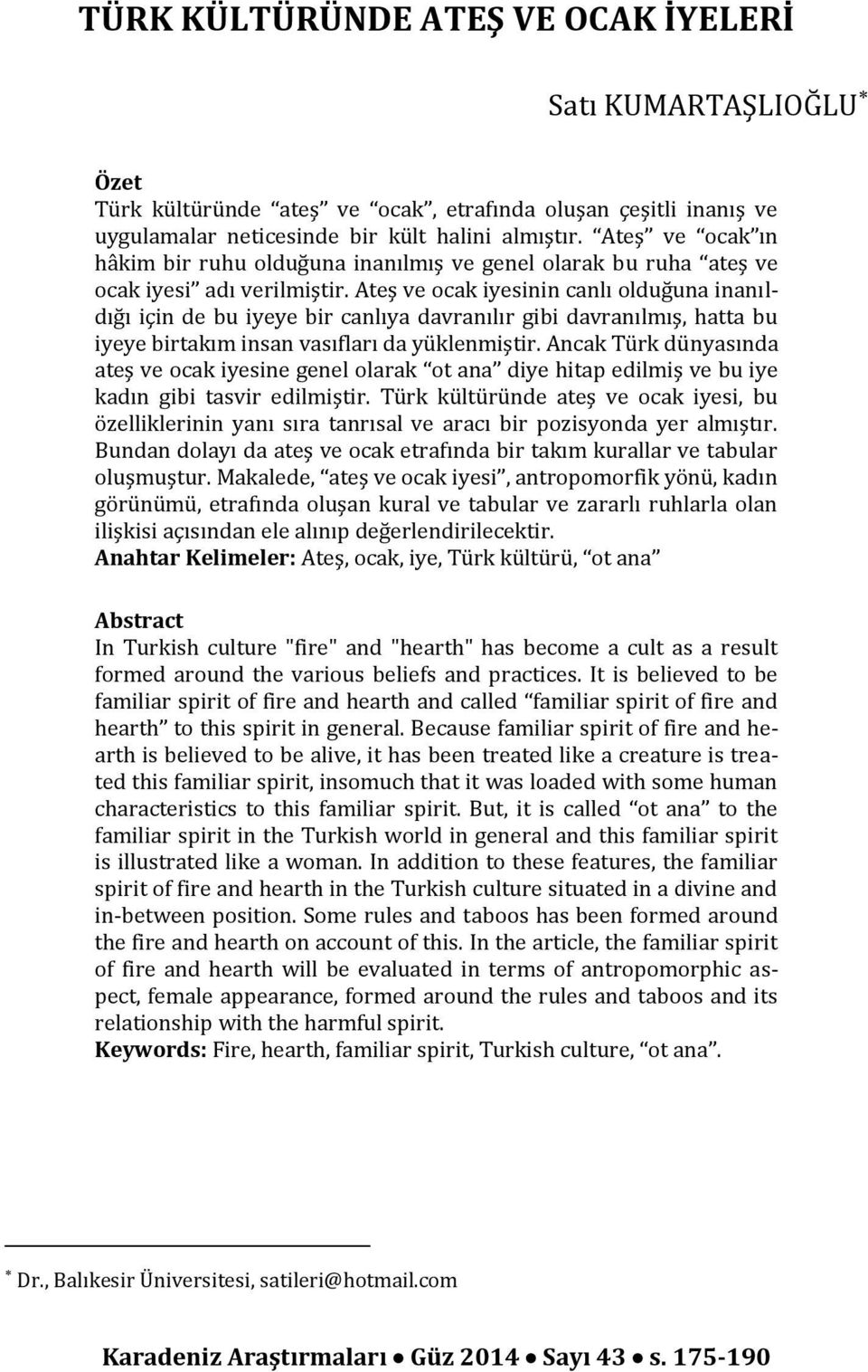 Ateş ve ocak iyesinin canlı olduğuna inanıldığı için de bu iyeye bir canlıya davranılır gibi davranılmış, hatta bu iyeye birtakım insan vasıfları da yüklenmiştir.