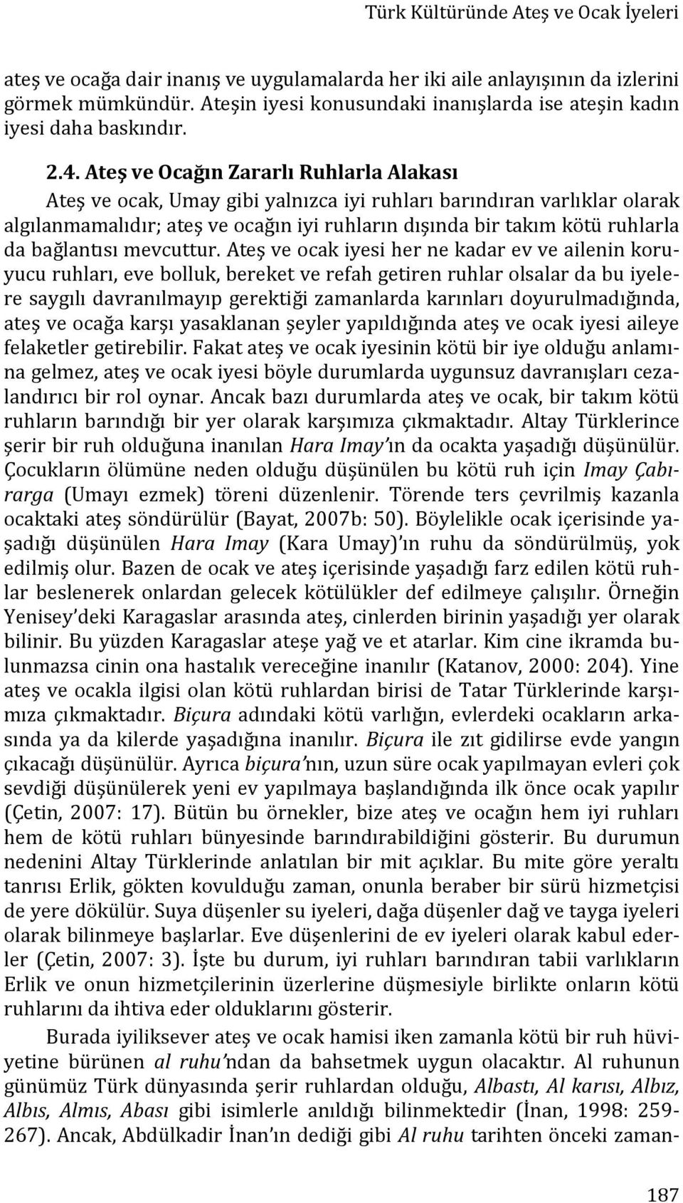 Ateş ve Ocağın Zararlı Ruhlarla Alakası Ateş ve ocak, Umay gibi yalnızca iyi ruhları barındıran varlıklar olarak algılanmamalıdır; ateş ve ocağın iyi ruhların dışında bir takım kötü ruhlarla da