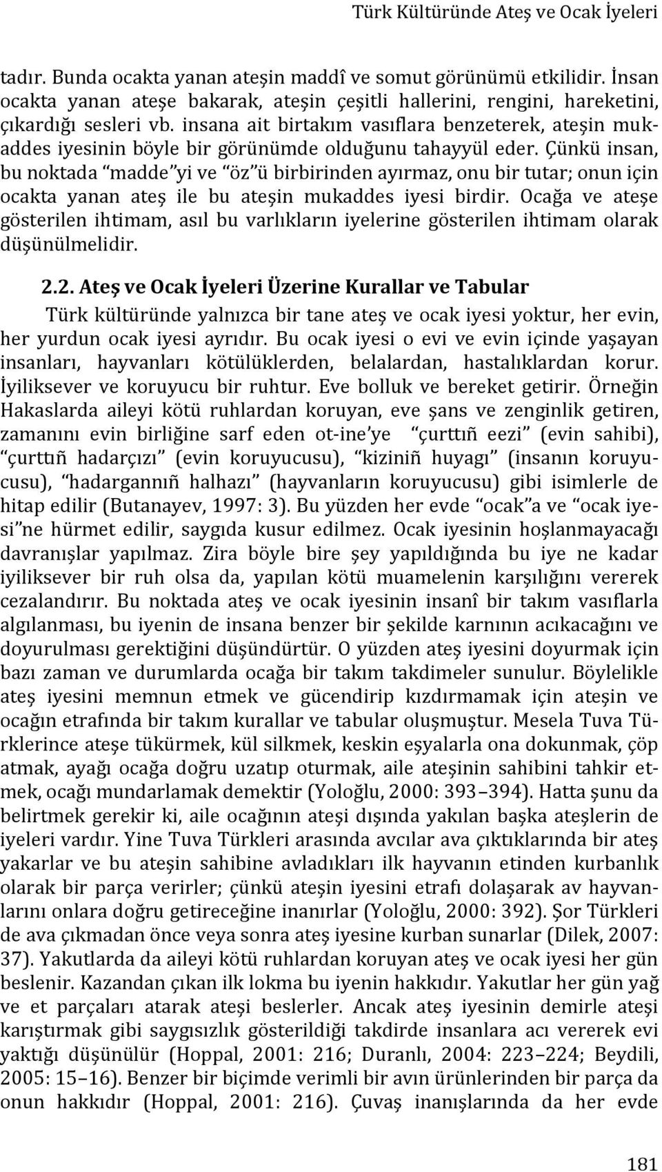 insana ait birtakım vasıflara benzeterek, ateşin mukaddes iyesinin böyle bir görünümde olduğunu tahayyül eder.