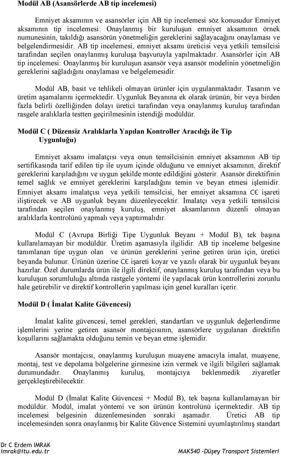 AB tip incelemesi, emniyet aksamı üreticisi veya yetkili temsilcisi tarafından seçilen onaylanmış kuruluşa başvuruyla yapılmaktadır.