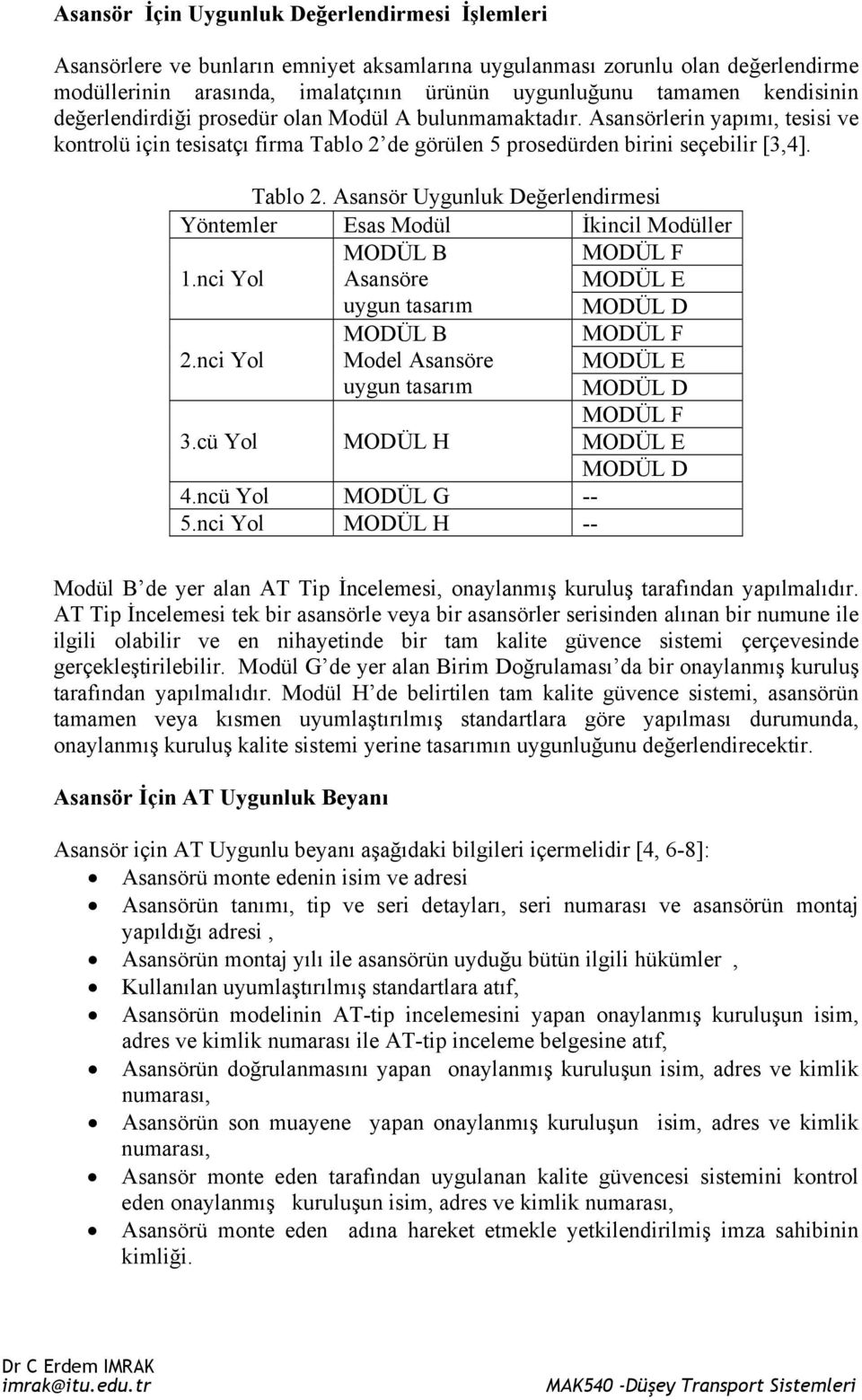 de görülen 5 prosedürden birini seçebilir [3,4]. Tablo 2. Asansör Uygunluk Değerlendirmesi Yöntemler Esas Modül İkincil Modüller MODÜL B MODÜL F 1.