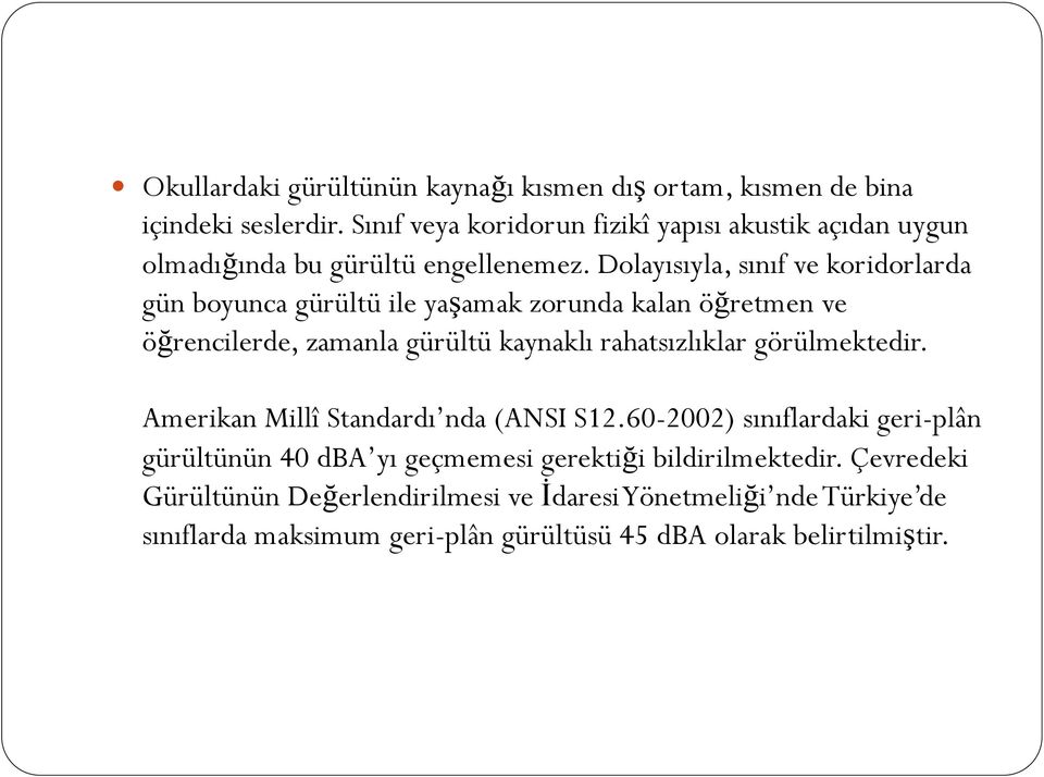 Dolayısıyla, sınıf ve koridorlarda gün boyunca gürültü ile yaşamak zorunda kalan öğretmen ve öğrencilerde, zamanla gürültü kaynaklı rahatsızlıklar