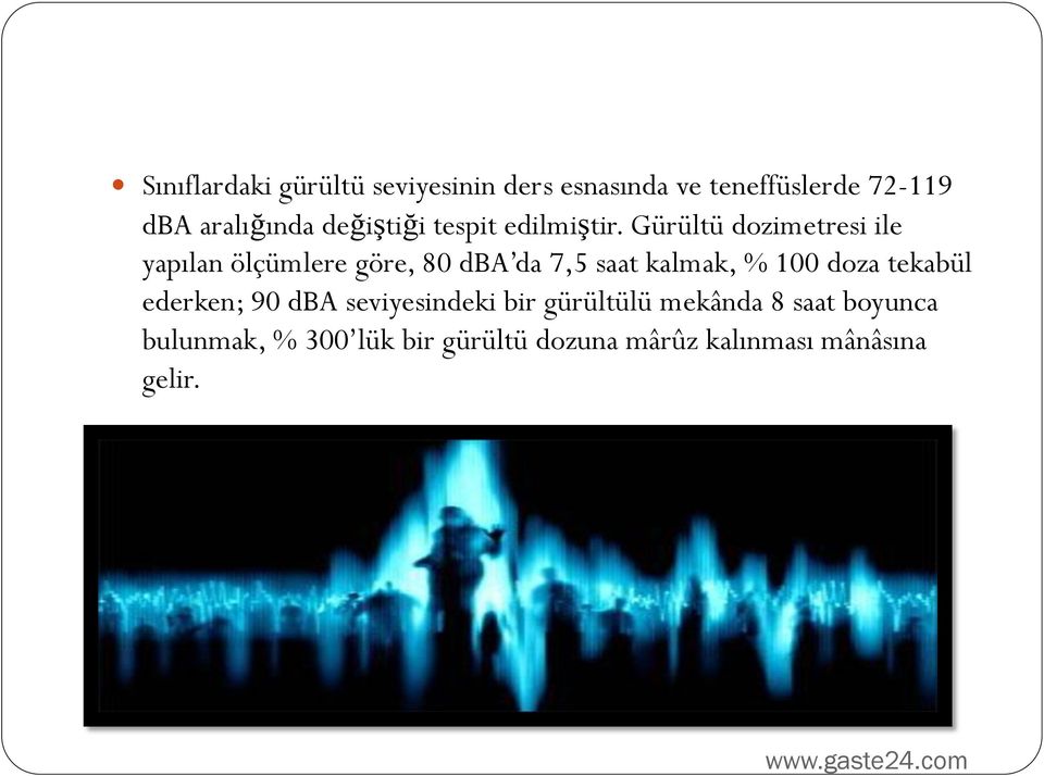 Gürültü dozimetresi ile yapılan ölçümlere göre, 80 dba da 7,5 saat kalmak, % 100 doza