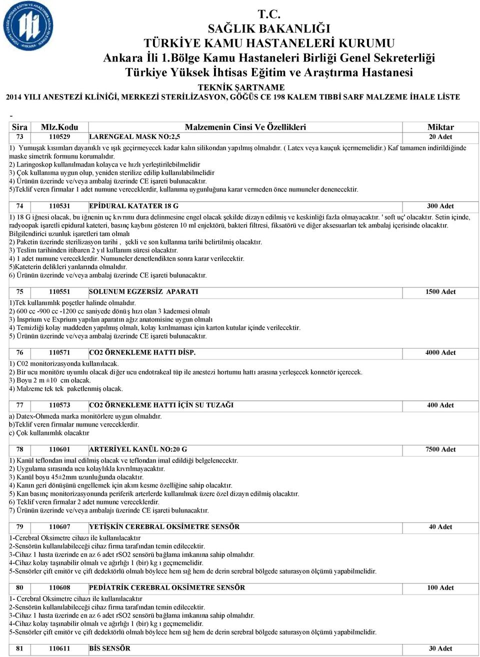 2) Laringoskop kullanılmadan kolayca ve hızlı yerleştirilebilmelidir 3) Çok kullanıma uygun olup, yeniden sterilize edilip kullanılabilmelidir 4) Ürünün üzerinde ve/veya ambalaj üzerinde CE işareti