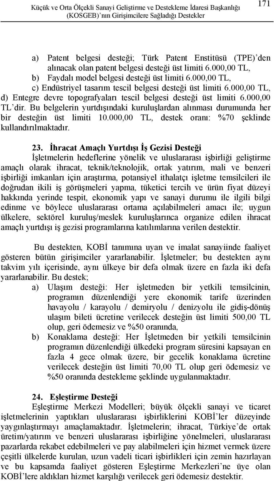 000,00 TL, d) Entegre devre topografyaları tescil belgesi desteği üst limiti 6.000,00 TL dir. Bu belgelerin yurtdışındaki kuruluşlardan alınması durumunda her bir desteğin üst limiti 10.