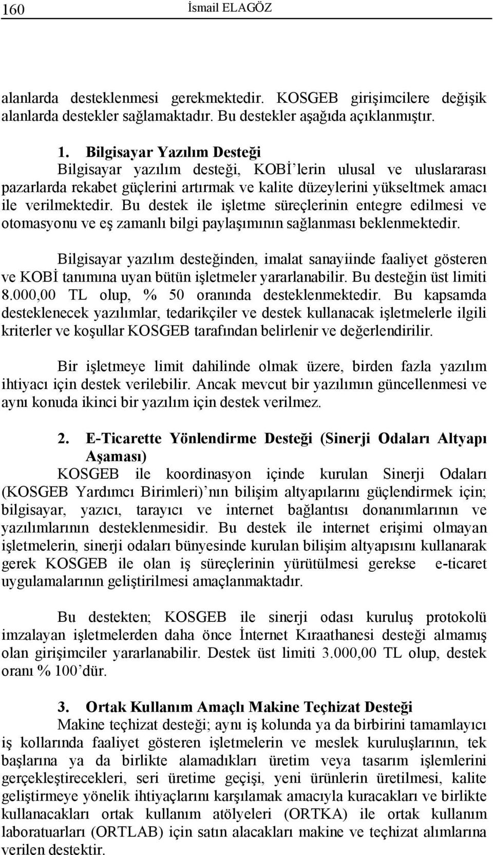 Bu destek ile işletme süreçlerinin entegre edilmesi ve otomasyonu ve eş zamanlı bilgi paylaşımının sağlanması beklenmektedir.