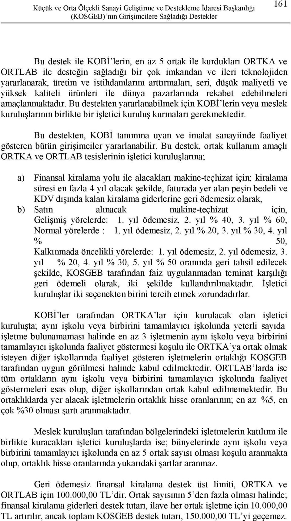 edebilmeleri amaçlanmaktadır. Bu destekten yararlanabilmek için KOBİ lerin veya meslek kuruluşlarının birlikte bir işletici kuruluş kurmaları gerekmektedir.