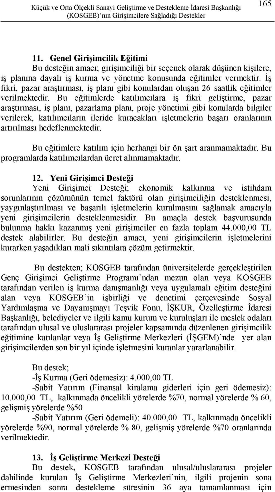 İş fikri, pazar araştırması, iş planı gibi konulardan oluşan 26 saatlik eğitimler verilmektedir.