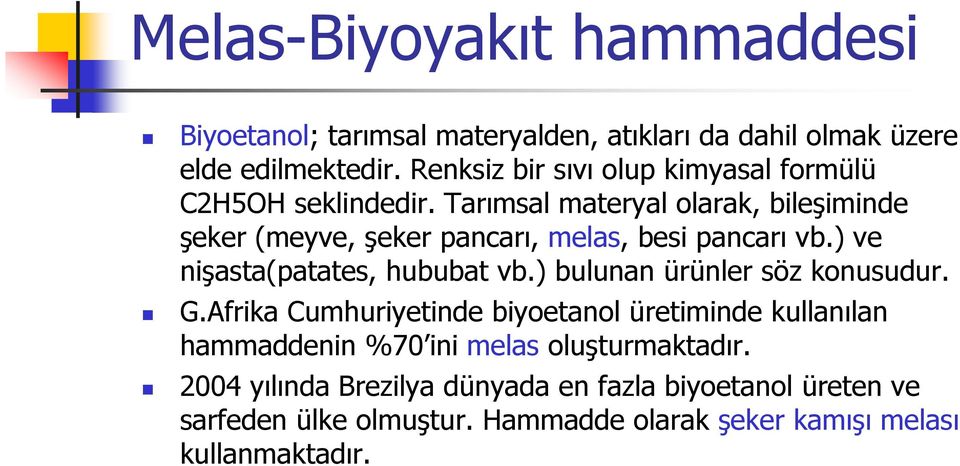 Tarımsal materyal olarak, bileşiminde şeker (meyve, şeker pancarı, melas, besi pancarı vb.) ve nişasta(patates, hububat vb.