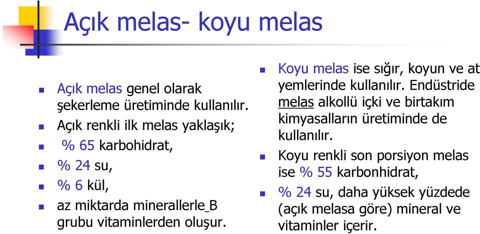 oluşur. Koyu melas ise sığır, koyun ve at yemlerinde kullanılır.