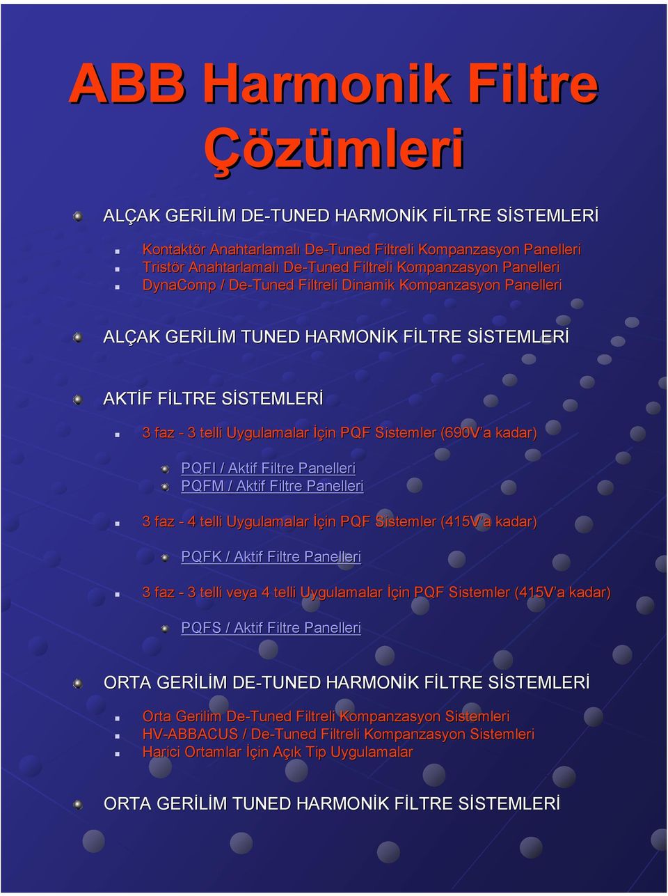 - 3 telli Uygulamalar İçin PQF Sistemler (690V a kadar) PQFI / Aktif Filtre Panelleri PQFM / Aktif Filtre Panelleri 3 faz - 4 telli Uygulamalar İçin PQF Sistemler (415V a kadar) PQFK / Aktif Filtre