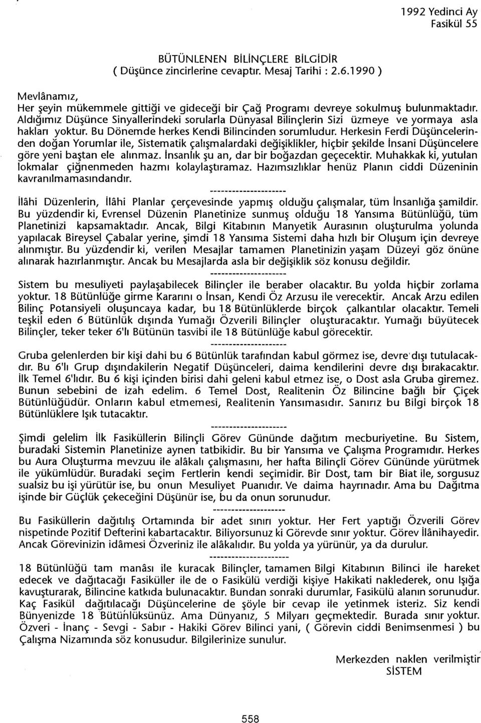 Herkesin Ferdi Düsüncelerinden dogan Yorumlar ile, Sistematik çalismalardaki degisiklikler, hiçbir sekilde insani Düsüncelere göre yeni bastan ele alinmaz. insanlik su an, dar bir bogazdan geçecektir.