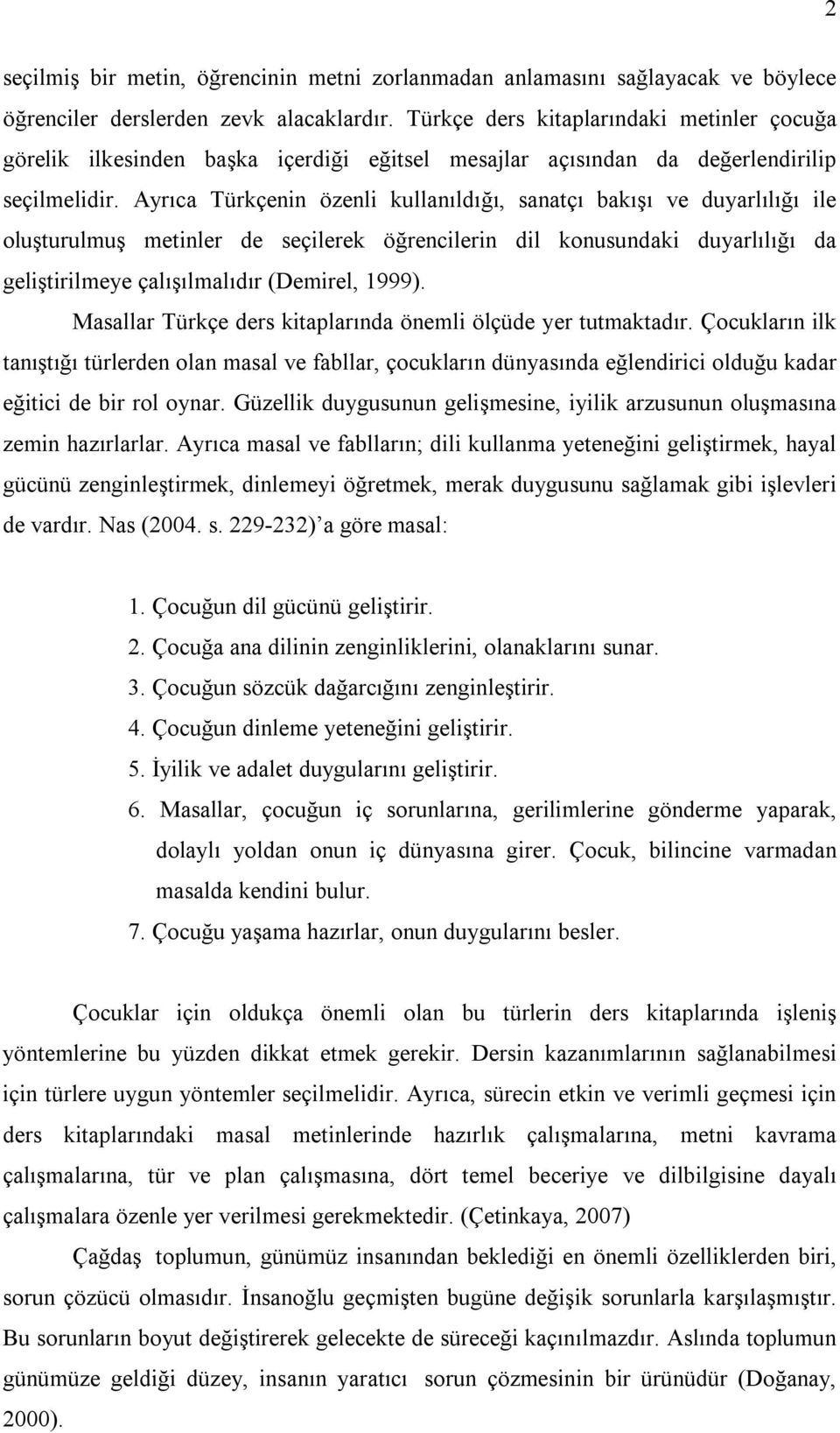 Ayrıca Türkçenin özenli kullanıldığı, sanatçı bakışı ve duyarlılığı ile oluşturulmuş metinler de seçilerek öğrencilerin dil konusundaki duyarlılığı da geliştirilmeye çalışılmalıdır (Demirel, 1999).