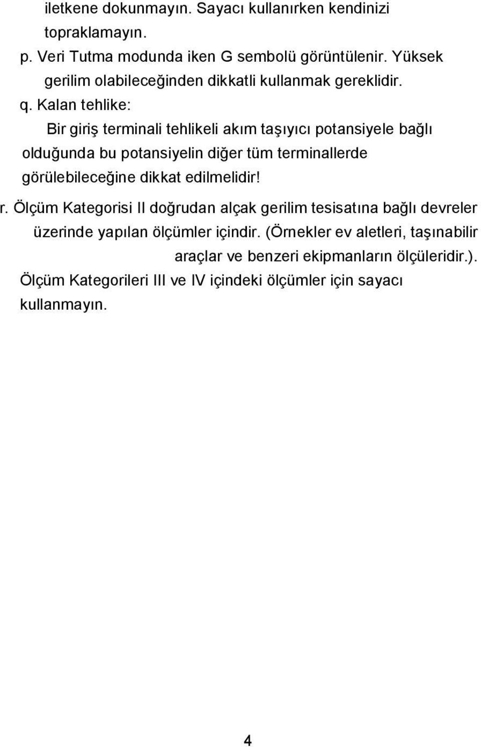 Kalan tehlike: Bir giriş terminali tehlikeli akım taşıyıcı potansiyele bağlı olduğunda bu potansiyelin diğer tüm terminallerde görülebileceğine dikkat