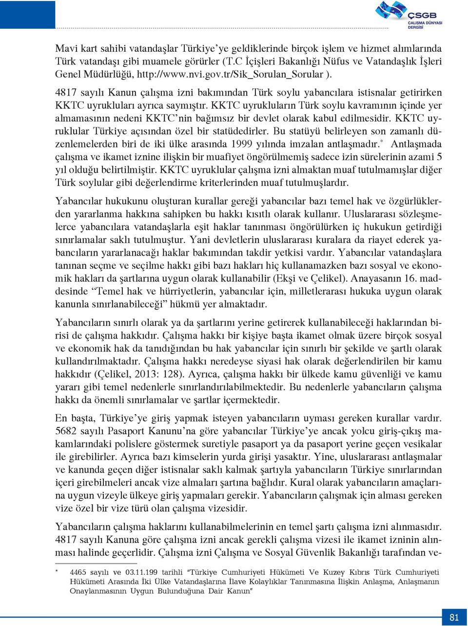 4817 sayılı Kanun çalışma izni bakımından Türk soylu yabancılara istisnalar getirirken KKTC uyrukluları ayrıca saymıştır.