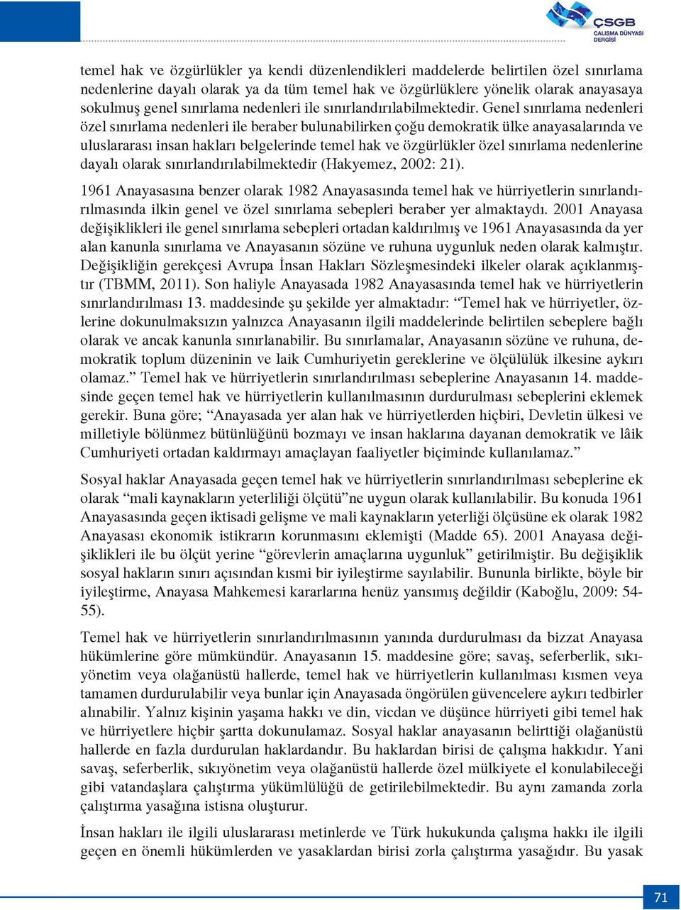 Genel sınırlama nedenleri özel sınırlama nedenleri ile beraber bulunabilirken çoğu demokratik ülke anayasalarında ve uluslararası insan hakları belgelerinde temel hak ve özgürlükler özel sınırlama