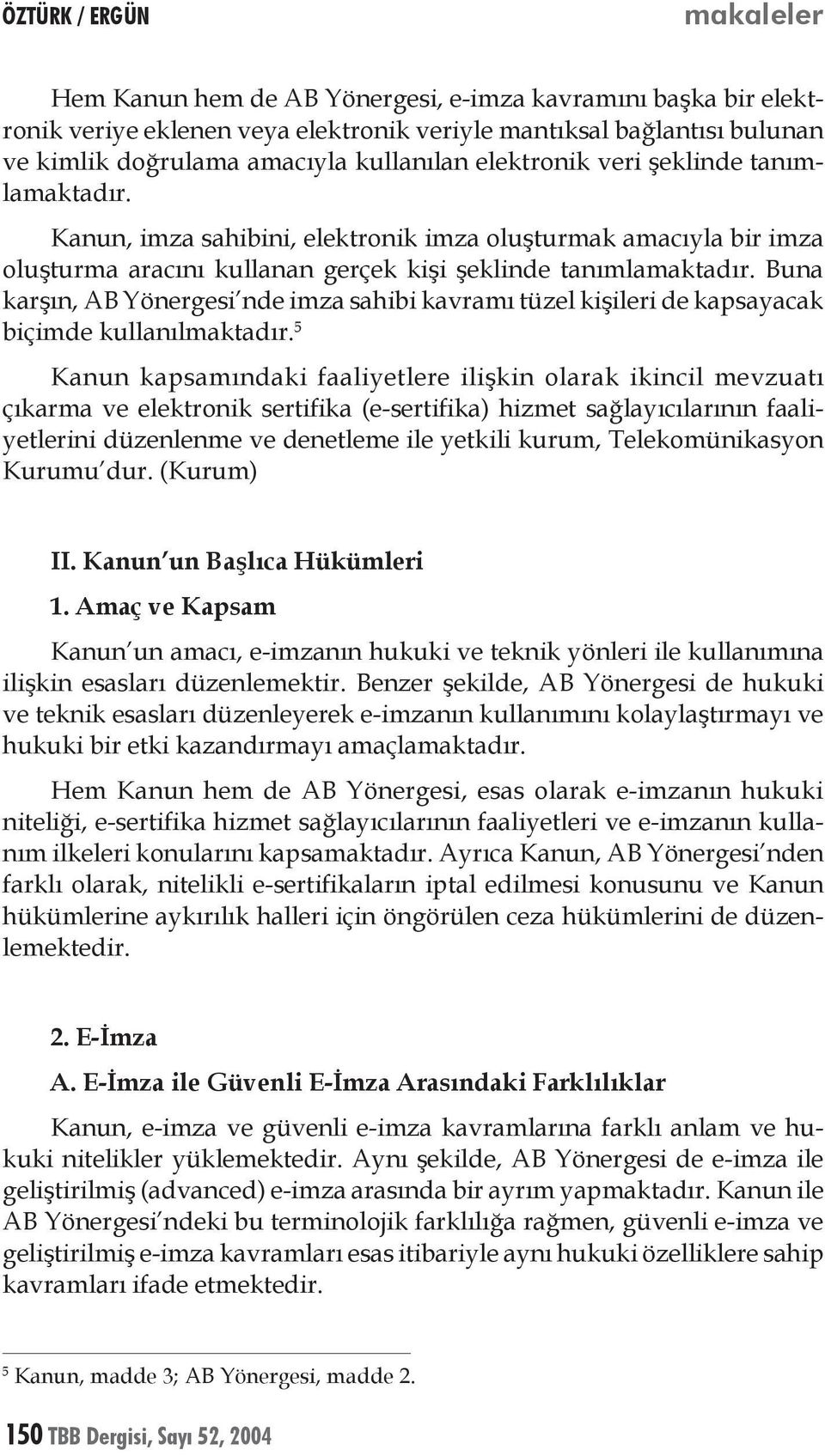 Buna karşın, AB Yönergesi nde imza sahibi kavramı tüzel kişileri de kapsayacak biçimde kullanılmaktadır.