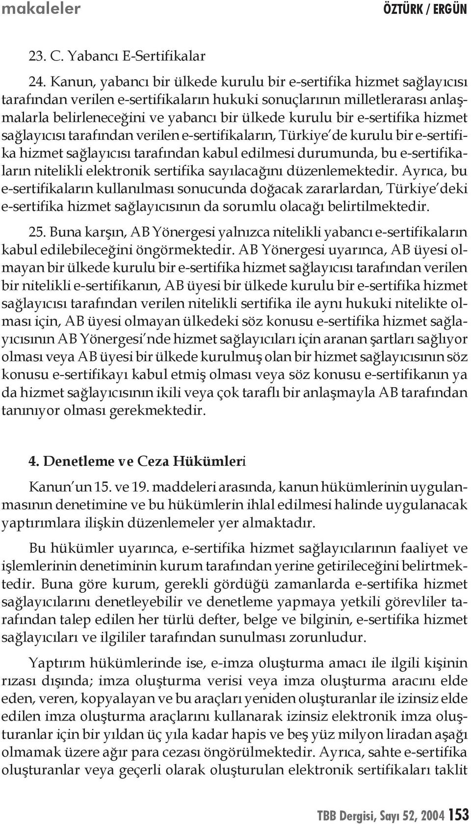 bir e-sertifika hizmet sağlayıcısı tarafından verilen e-sertifikaların, Türkiye de kurulu bir e-sertifika hizmet sağlayıcısı tarafından kabul edilmesi durumunda, bu e-sertifikaların nitelikli