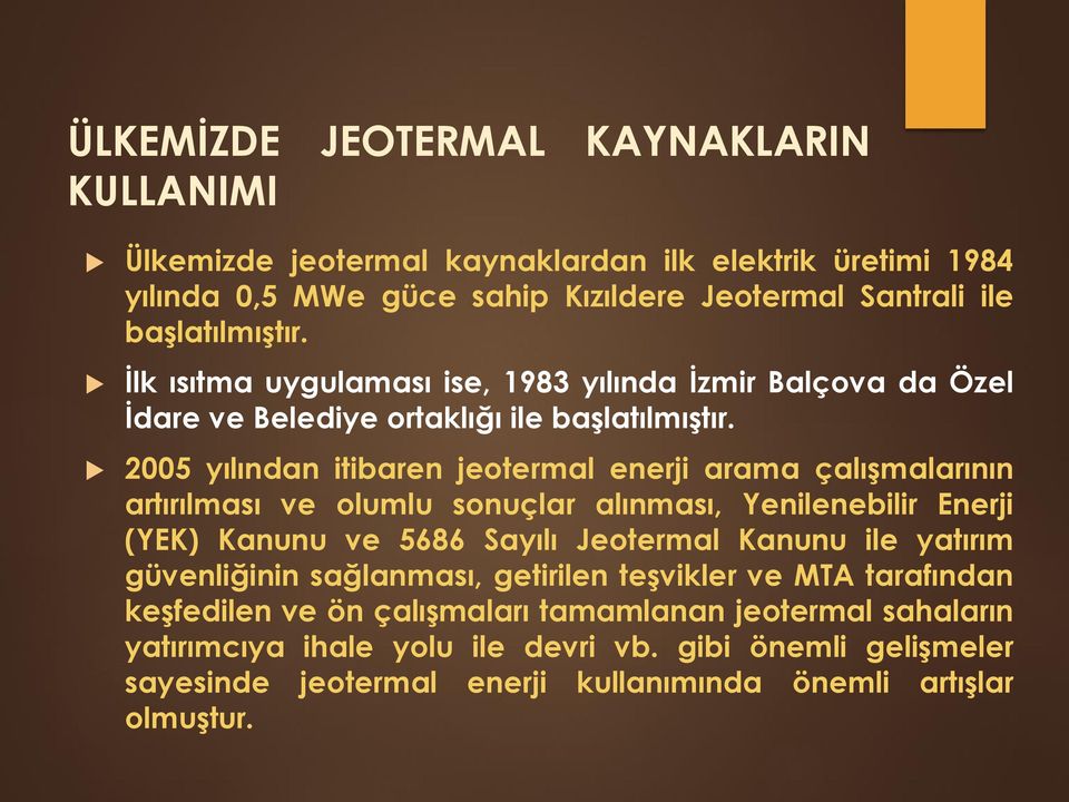 2005 yılından itibaren jeotermal enerji arama çalışmalarının artırılması ve olumlu sonuçlar alınması, Yenilenebilir Enerji (YEK) Kanunu ve 5686 Sayılı Jeotermal Kanunu ile