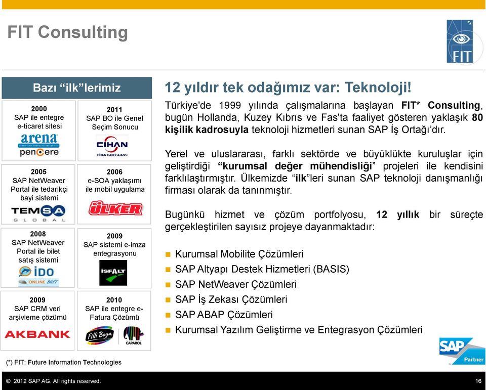 2005 SAP NetWeaver Portal ile tedarikçi bayi sistemi 2008 SAP NetWeaver Portal ile bilet satış sistemi 2009 SAP CRM veri arşivleme çözümü 2006 e-soa yaklaşımı ile mobil uygulama 2009 SAP sistemi