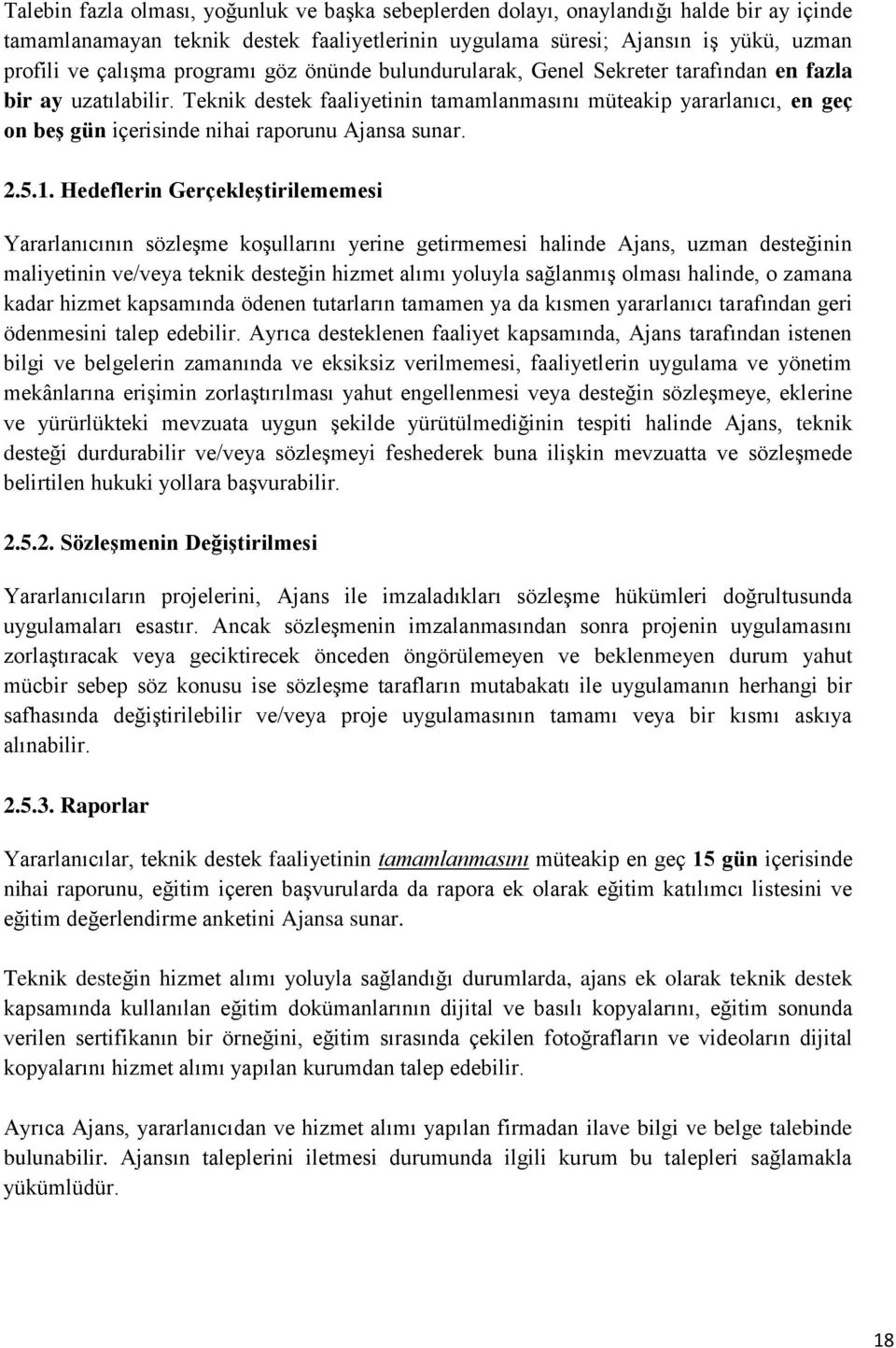 Teknik destek faaliyetinin tamamlanmasını müteakip yararlanıcı, en geç on beş gün içerisinde nihai raporunu Ajansa sunar. 2.5.1.