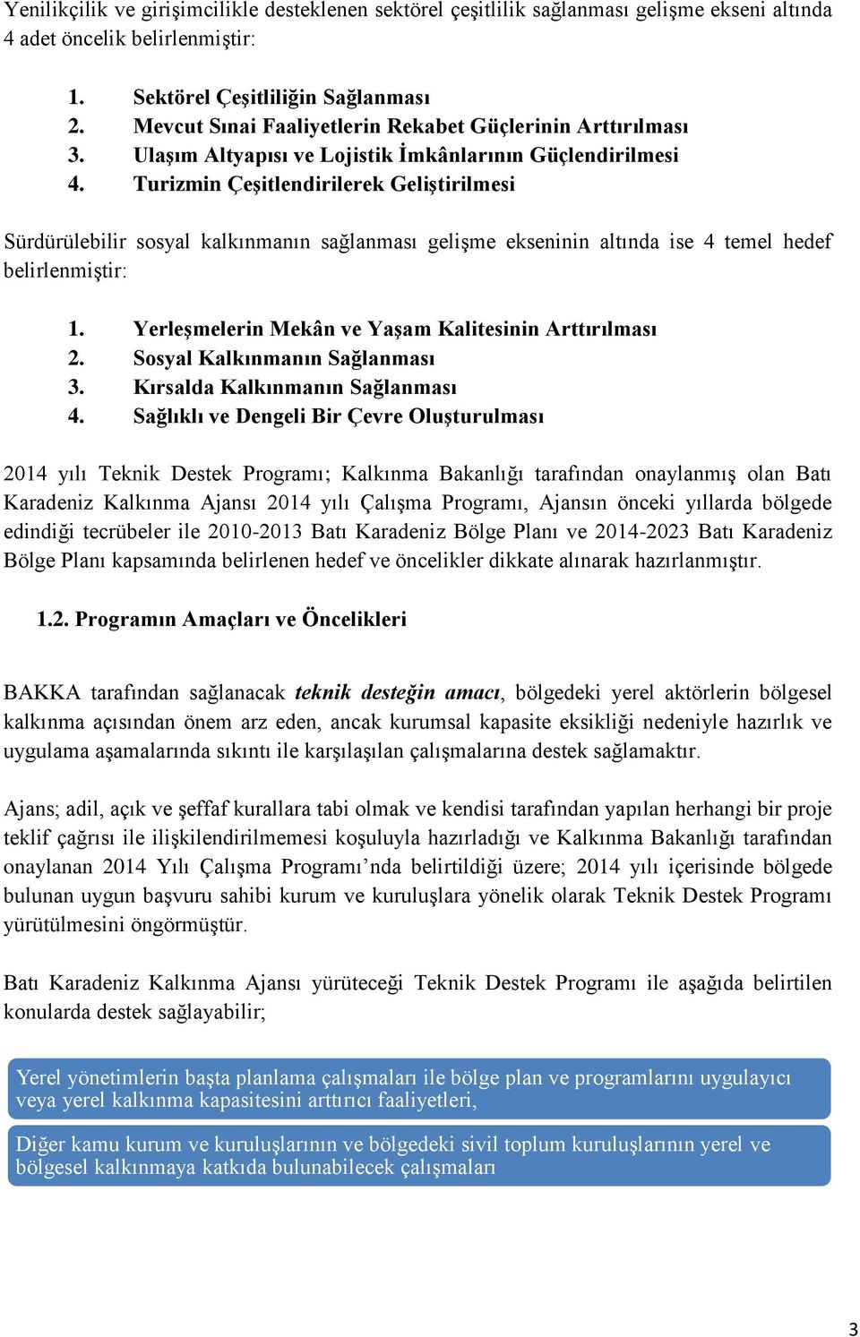 Turizmin Çeşitlendirilerek Geliştirilmesi Sürdürülebilir sosyal kalkınmanın sağlanması gelişme ekseninin altında ise 4 temel hedef belirlenmiştir: 1.