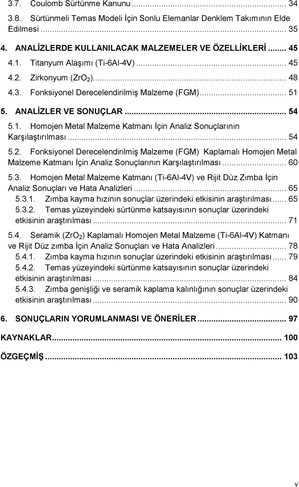 .. 54 5.. Fonksiyonel Derecelendirilmiş Malzeme (FGM) Kaplamalı Homojen Metal Malzeme Katmanı İçin Analiz Sonuçlarının Karşılaştırılması... 6 5.3.