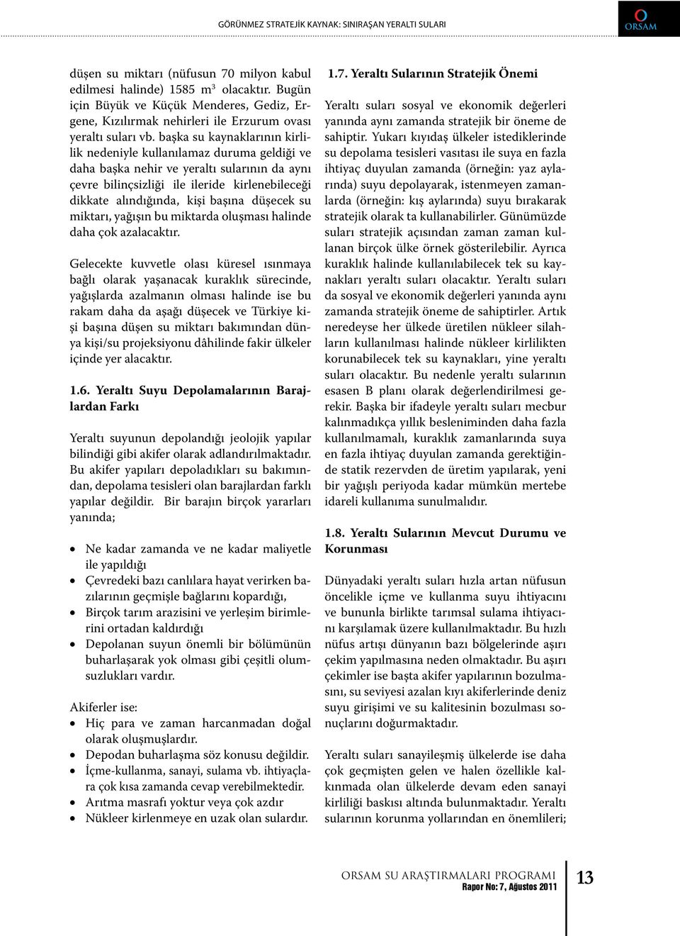 başka su kaynaklarının kirlilik nedeniyle kullanılamaz duruma geldiği ve daha başka nehir ve yeraltı sularının da aynı çevre bilinçsizliği ile ileride kirlenebileceği dikkate alındığında, kişi başına