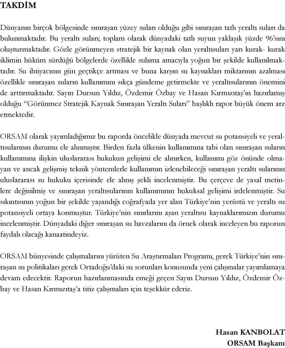 Gözle görünmeyen stratejik bir kaynak olan yeraltısuları yarı kurak- kurak iklimin hüküm sürdüğü bölgelerde özellikle sulama amacıyla yoğun bir şekilde kullanılmaktadır.