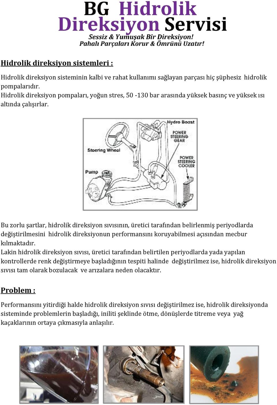 Bu zorlu şartlar, hidrolik direksiyon sıvısının, üretici tarafından belirlenmiş periyodlarda değiştirilmesini hidrolik direksiyonun performansını koruyabilmesi açısından mecbur kılmaktadır.