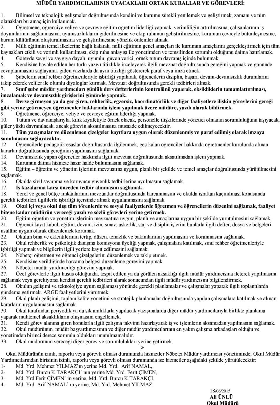 Öğretmene, öğrenciye veliye ve çevreye eğitim öğretim liderliği yapmak, verimliliğin artırılmasına, çalışanlarının iş doyumlarının sağlanmasına, uyumsuzlukların giderilmesine ve ekip ruhunun